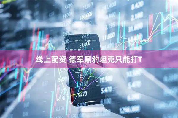 线上配资 德军黑豹坦克只能打T