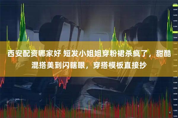 西安配资哪家好 短发小姐姐穿粉裙杀疯了，甜酷混搭美到闪瞎眼，穿搭模板直接抄